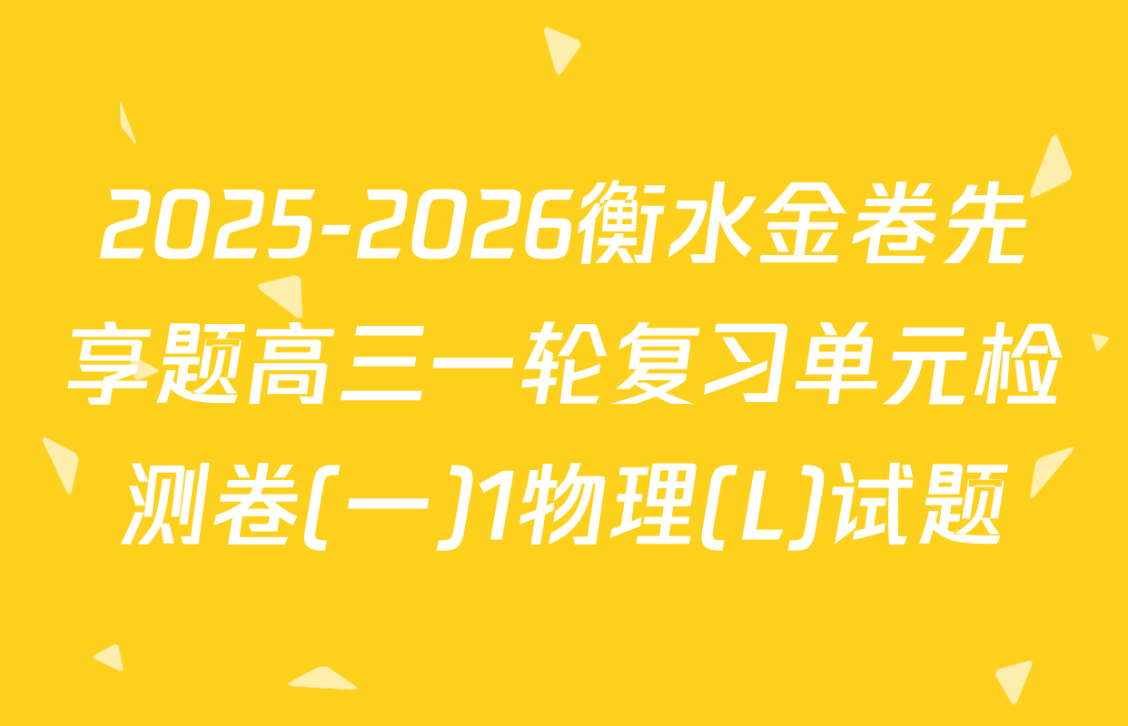 2025-2026衡水金卷先享题高三一轮复习单元检测卷(一)1物理(L)试题