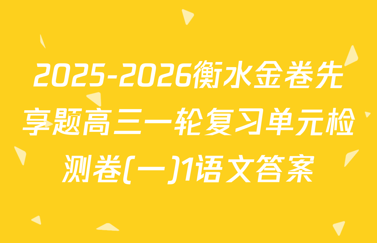 2025-2026衡水金卷先享题高三一轮复习单元检测卷(一)1语文答案