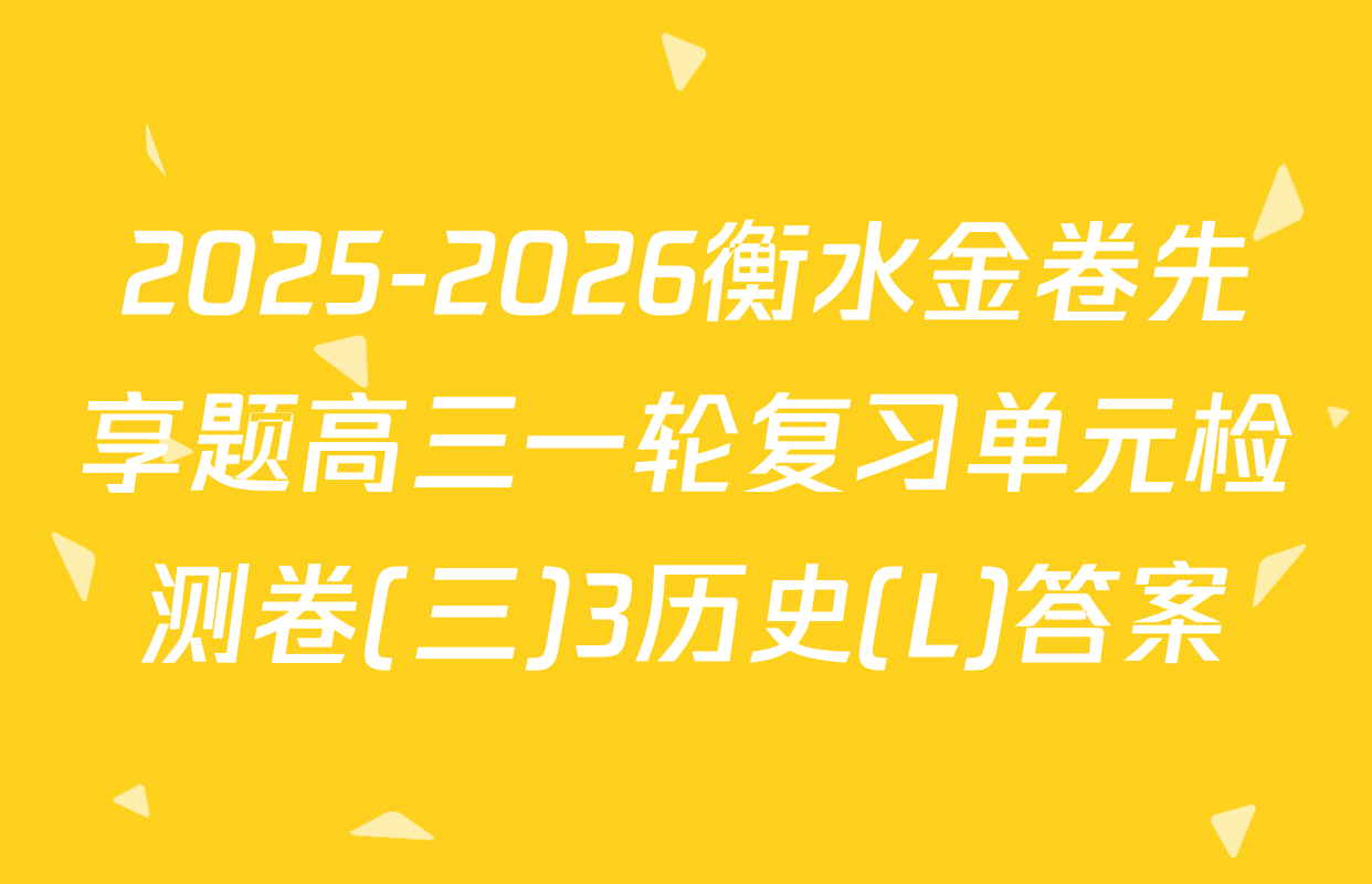2025-2026衡水金卷先享题高三一轮复习单元检测卷(三)3历史(L)答案