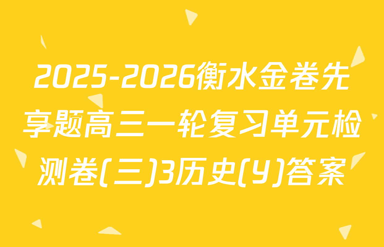 2025-2026衡水金卷先享题高三一轮复习单元检测卷(三)3历史(Y)答案