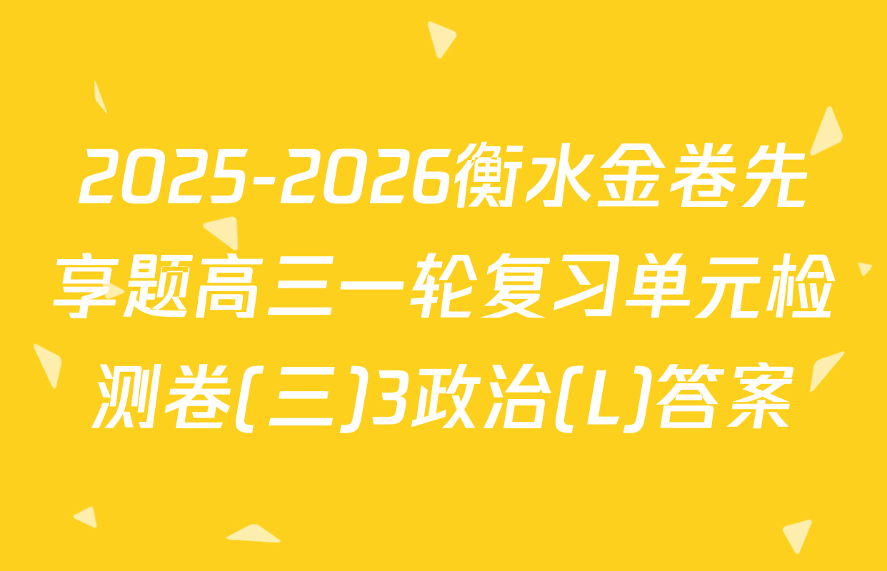 2025-2026衡水金卷先享题高三一轮复习单元检测卷(三)3政治(L)答案