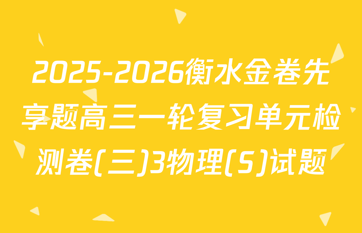 2025-2026衡水金卷先享题高三一轮复习单元检测卷(三)3物理(S)试题