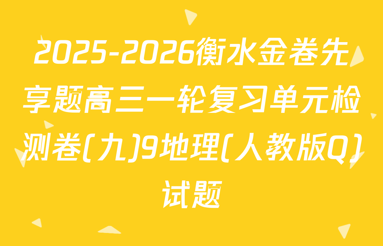 2025-2026衡水金卷先享题高三一轮复习单元检测卷(九)9地理(人教版Q)试题