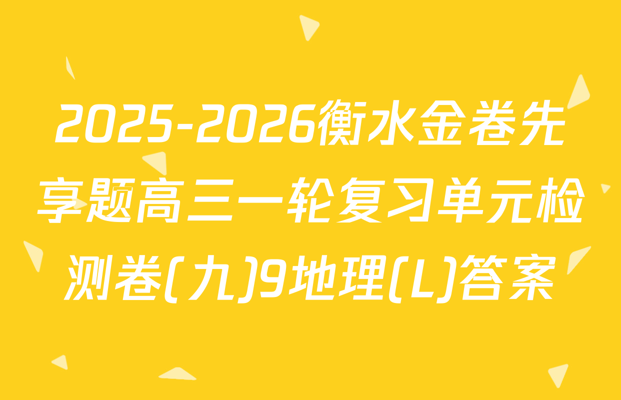 2025-2026衡水金卷先享题高三一轮复习单元检测卷(九)9地理(L)答案