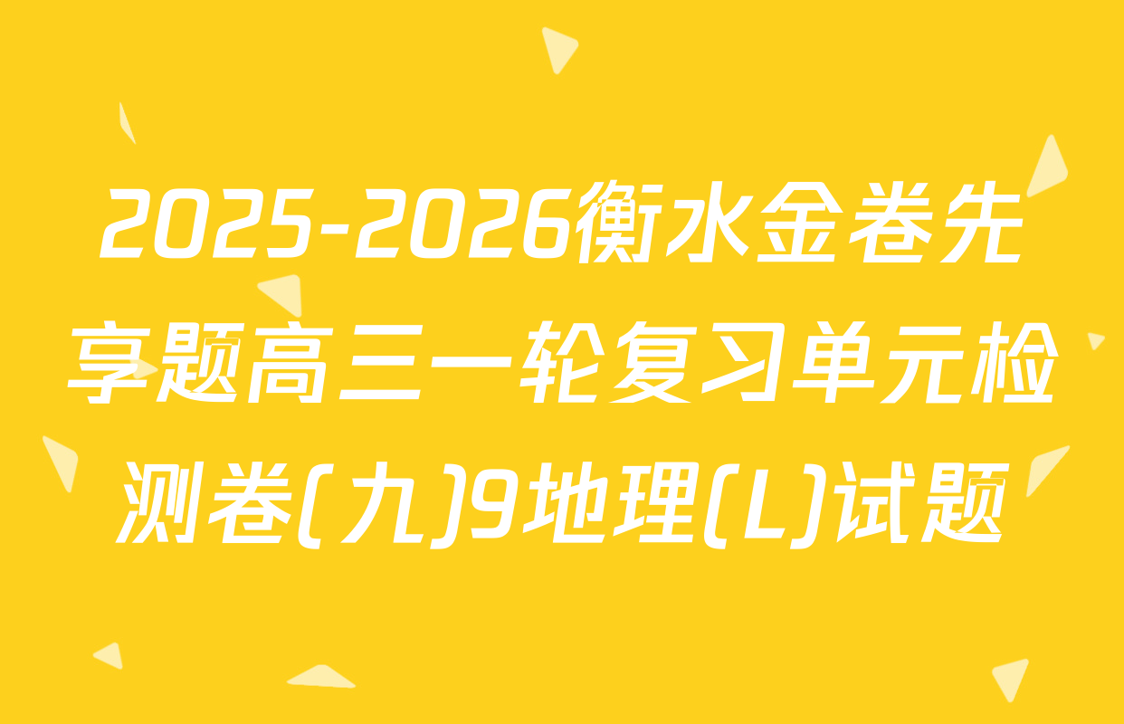 2025-2026衡水金卷先享题高三一轮复习单元检测卷(九)9地理(L)试题