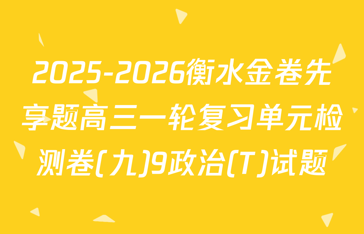 2025-2026衡水金卷先享题高三一轮复习单元检测卷(九)9政治(T)试题