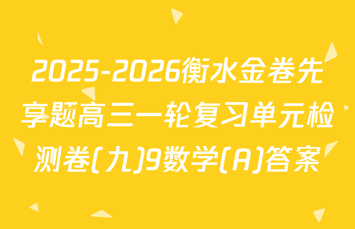 2025-2026衡水金卷先享题高三一轮复习单元检测卷(九)9数学(A)答案