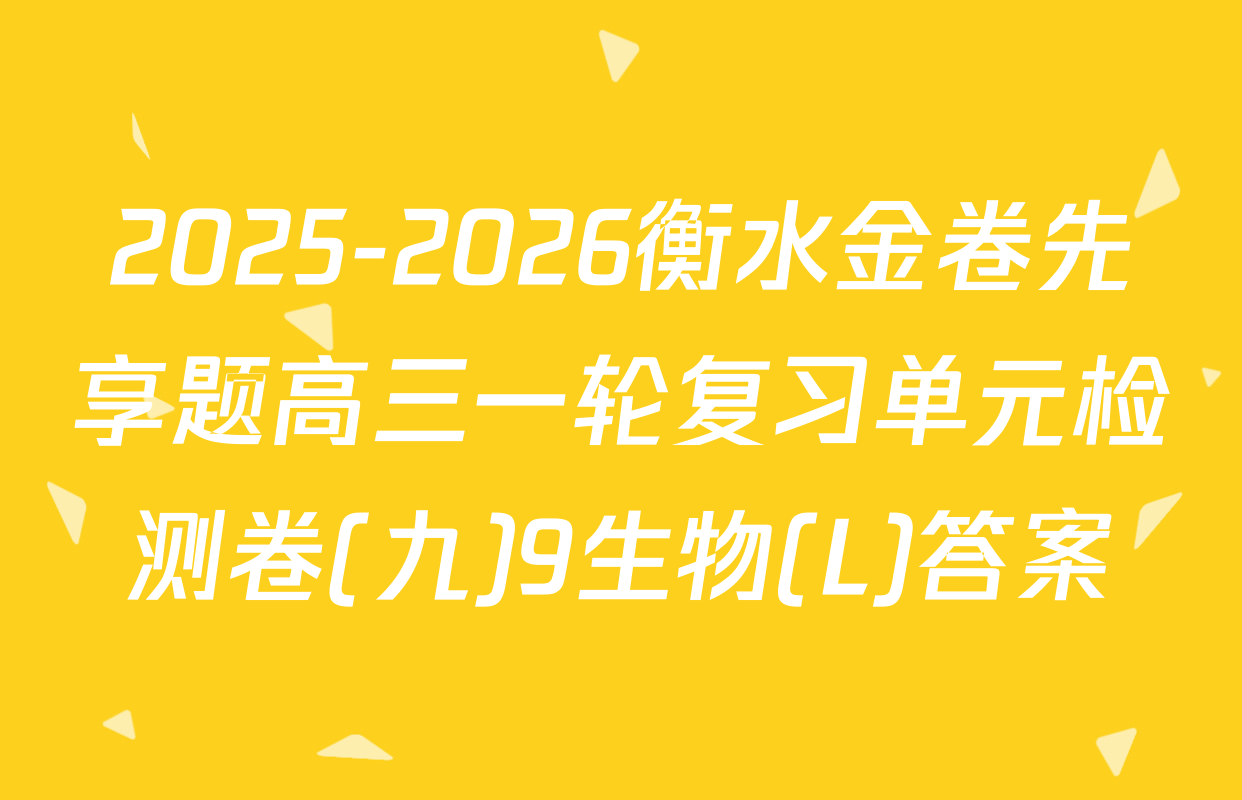 2025-2026衡水金卷先享题高三一轮复习单元检测卷(九)9生物(L)答案
