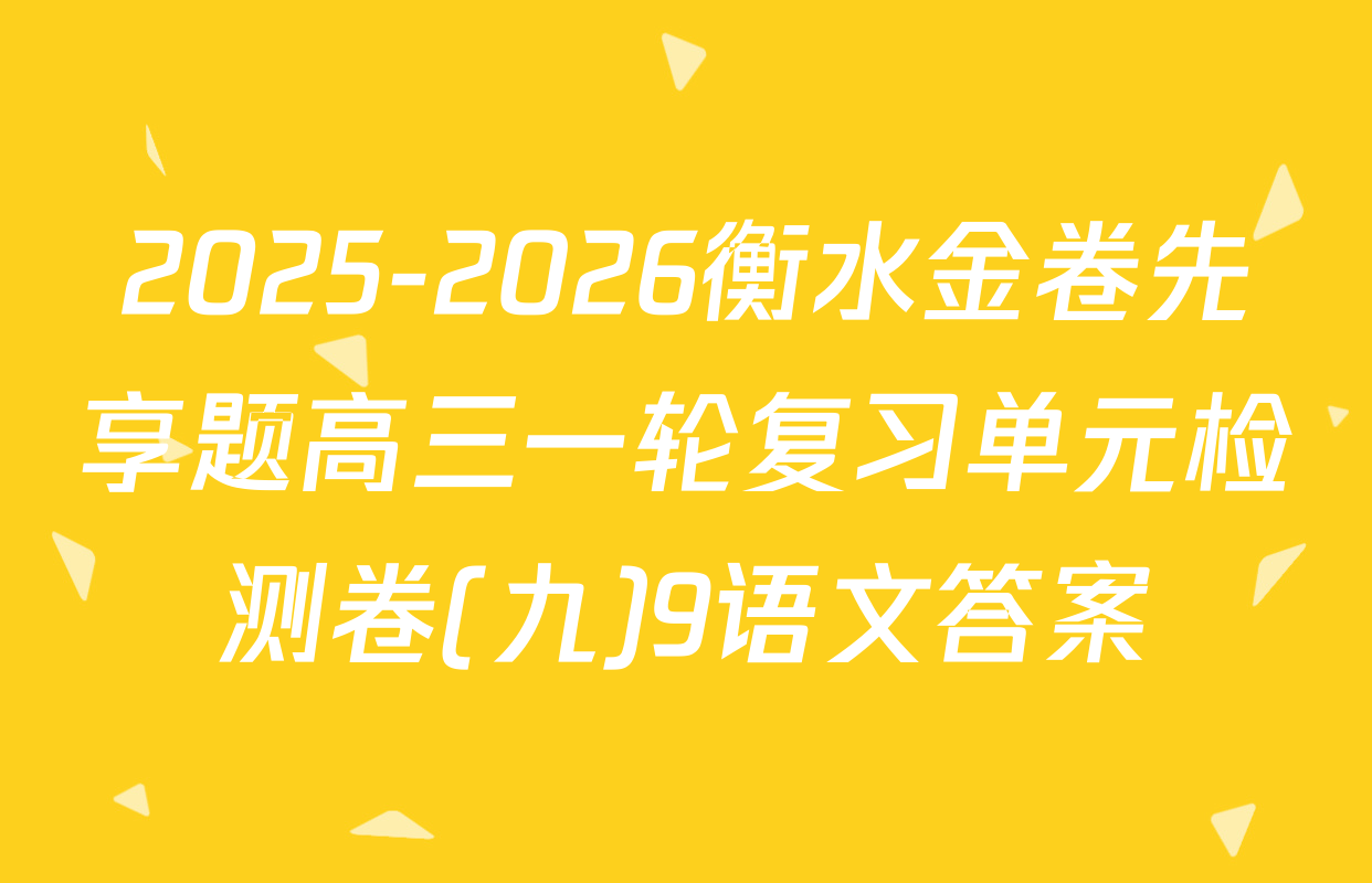 2025-2026衡水金卷先享题高三一轮复习单元检测卷(九)9语文答案