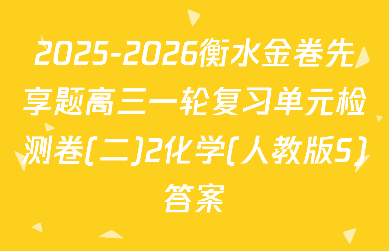 2025-2026衡水金卷先享题高三一轮复习单元检测卷(二)2化学(人教版S)答案