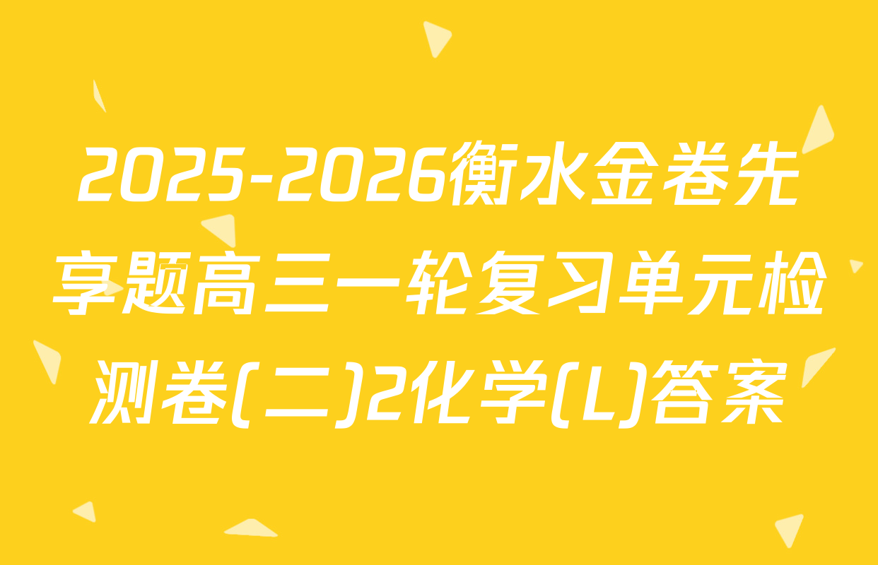 2025-2026衡水金卷先享题高三一轮复习单元检测卷(二)2化学(L)答案