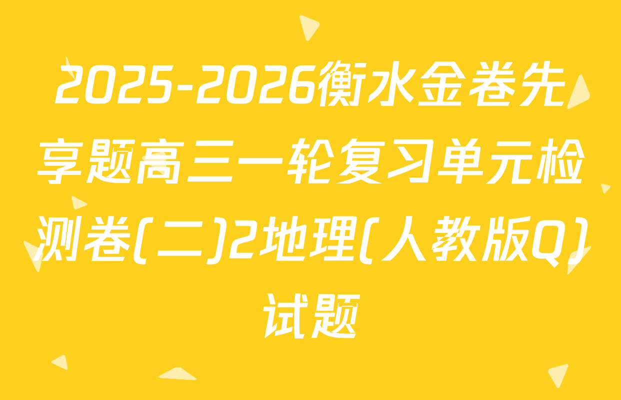 2025-2026衡水金卷先享题高三一轮复习单元检测卷(二)2地理(人教版Q)试题