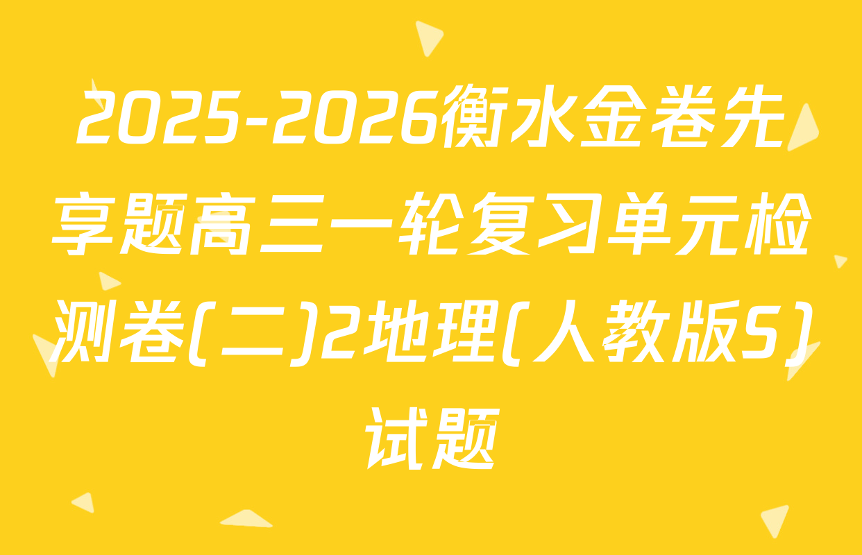 2025-2026衡水金卷先享题高三一轮复习单元检测卷(二)2地理(人教版S)试题