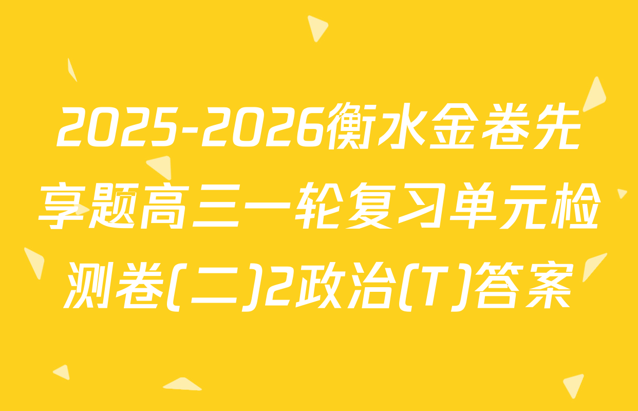 2025-2026衡水金卷先享题高三一轮复习单元检测卷(二)2政治(T)答案