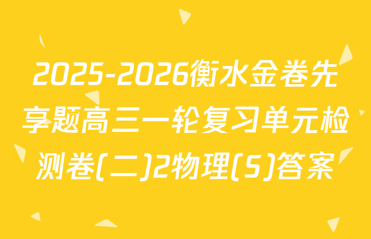2025-2026衡水金卷先享题高三一轮复习单元检测卷(二)2物理(S)答案