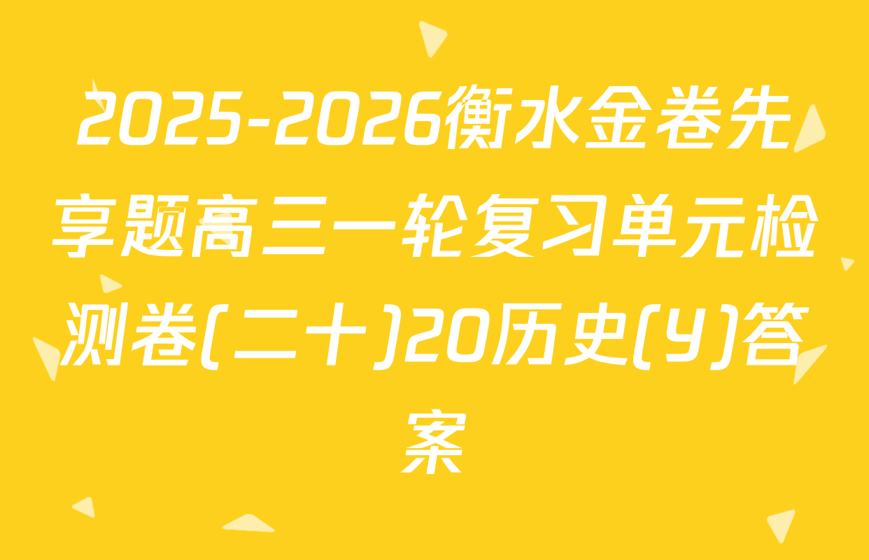 2025-2026衡水金卷先享题高三一轮复习单元检测卷(二十)20历史(Y)答案