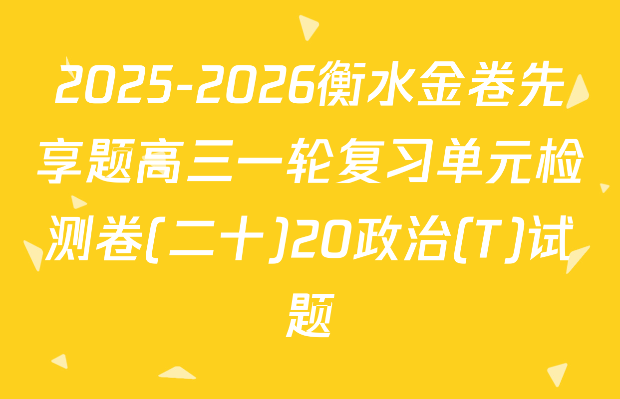 2025-2026衡水金卷先享题高三一轮复习单元检测卷(二十)20政治(T)试题