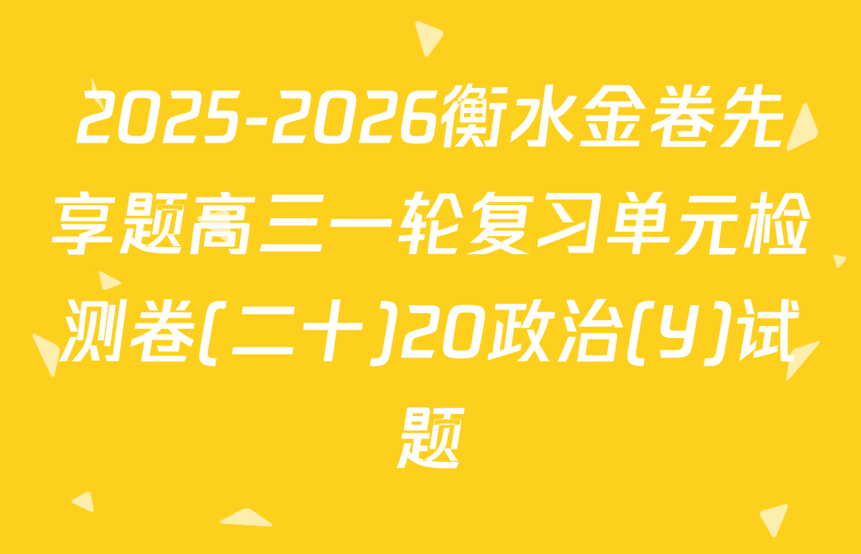 2025-2026衡水金卷先享题高三一轮复习单元检测卷(二十)20政治(Y)试题