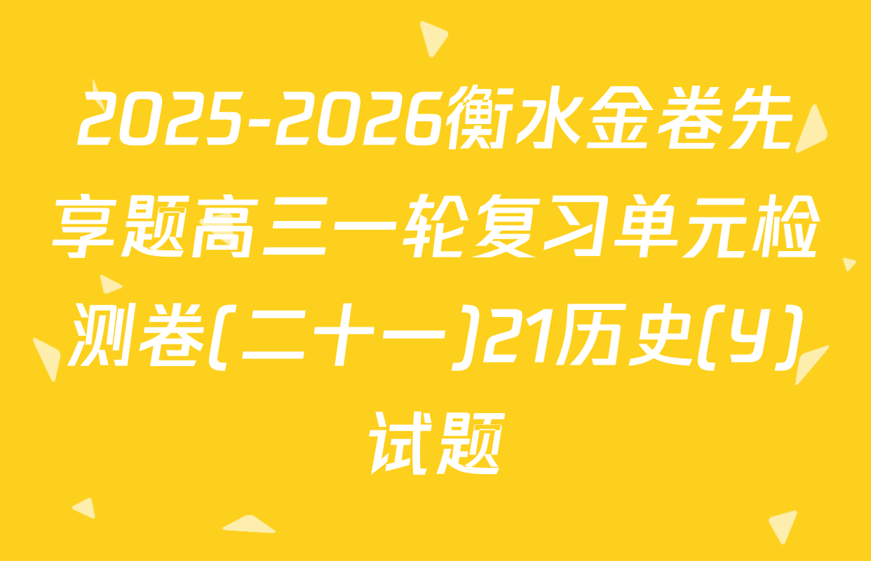2025-2026衡水金卷先享题高三一轮复习单元检测卷(二十一)21历史(Y)试题