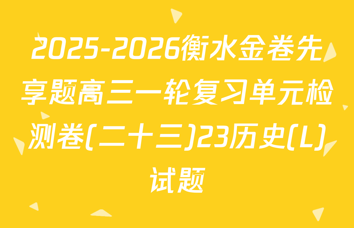 2025-2026衡水金卷先享题高三一轮复习单元检测卷(二十三)23历史(L)试题