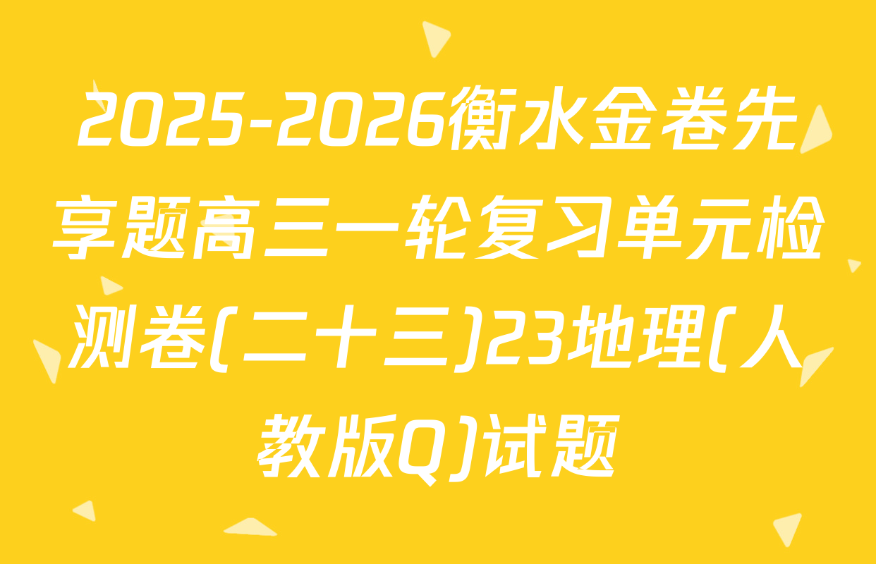 2025-2026衡水金卷先享题高三一轮复习单元检测卷(二十三)23地理(人教版Q)试题