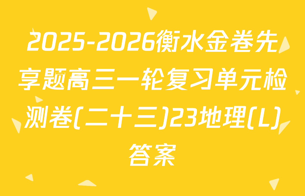 2025-2026衡水金卷先享题高三一轮复习单元检测卷(二十三)23地理(L)答案