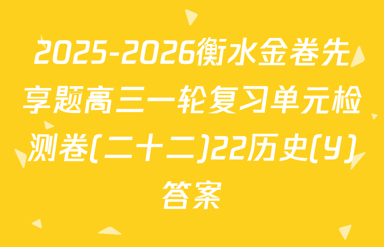 2025-2026衡水金卷先享题高三一轮复习单元检测卷(二十二)22历史(Y)答案