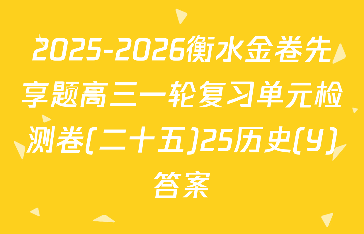 2025-2026衡水金卷先享题高三一轮复习单元检测卷(二十五)25历史(Y)答案