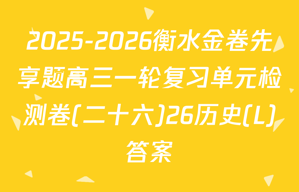 2025-2026衡水金卷先享题高三一轮复习单元检测卷(二十六)26历史(L)答案