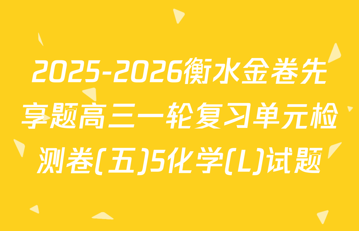 2025-2026衡水金卷先享题高三一轮复习单元检测卷(五)5化学(L)试题
