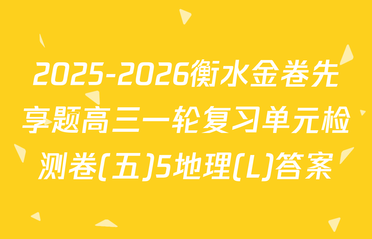 2025-2026衡水金卷先享题高三一轮复习单元检测卷(五)5地理(L)答案