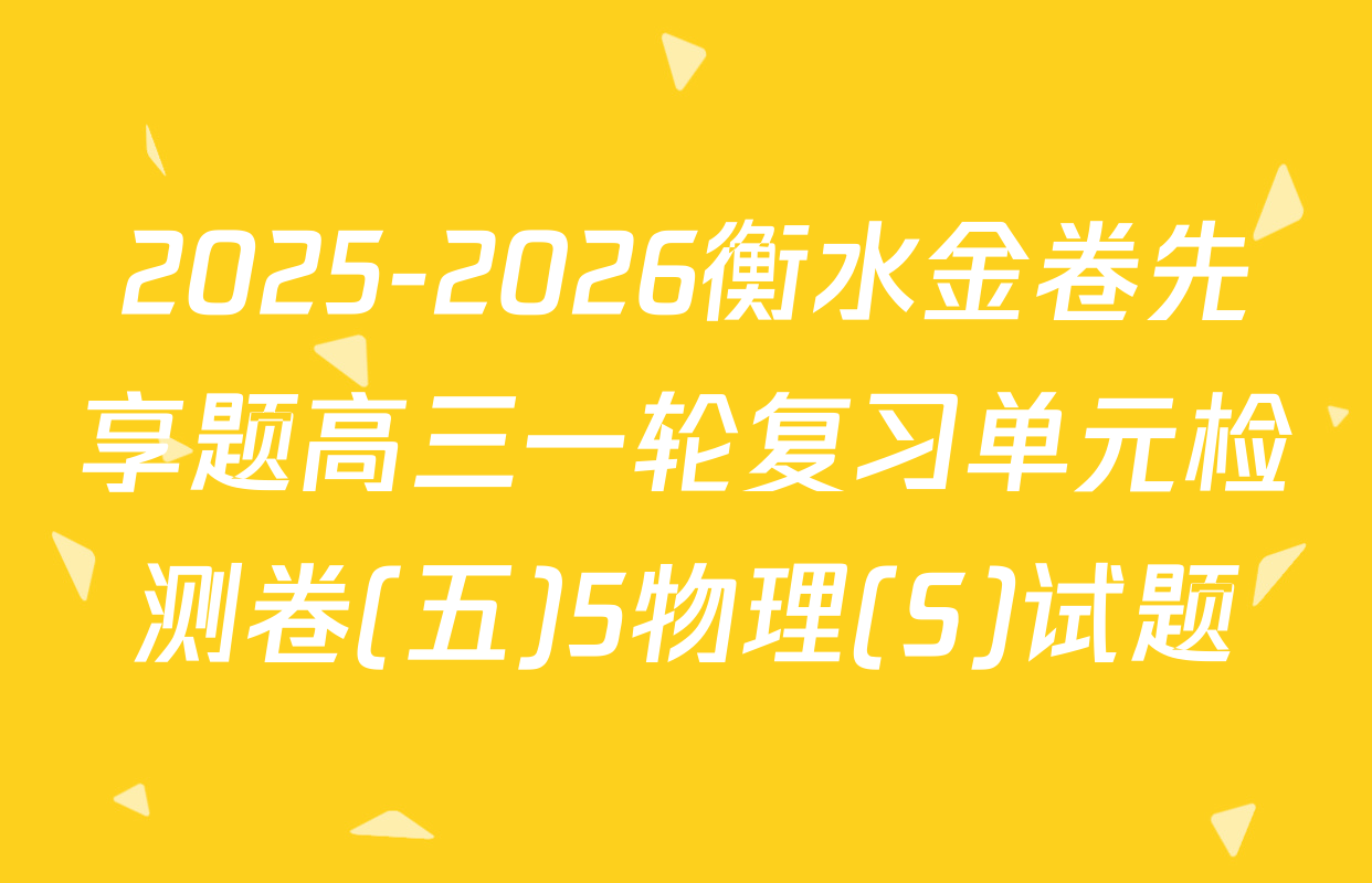 2025-2026衡水金卷先享题高三一轮复习单元检测卷(五)5物理(S)试题