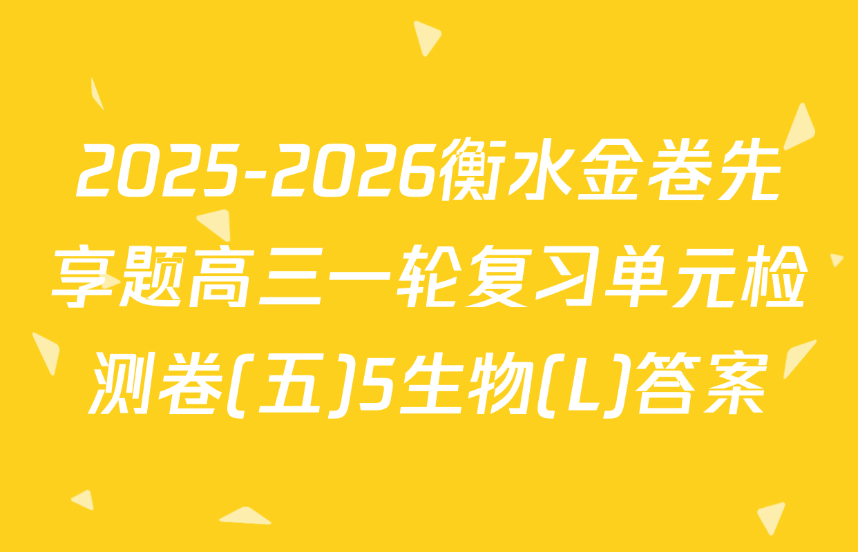 2025-2026衡水金卷先享题高三一轮复习单元检测卷(五)5生物(L)答案