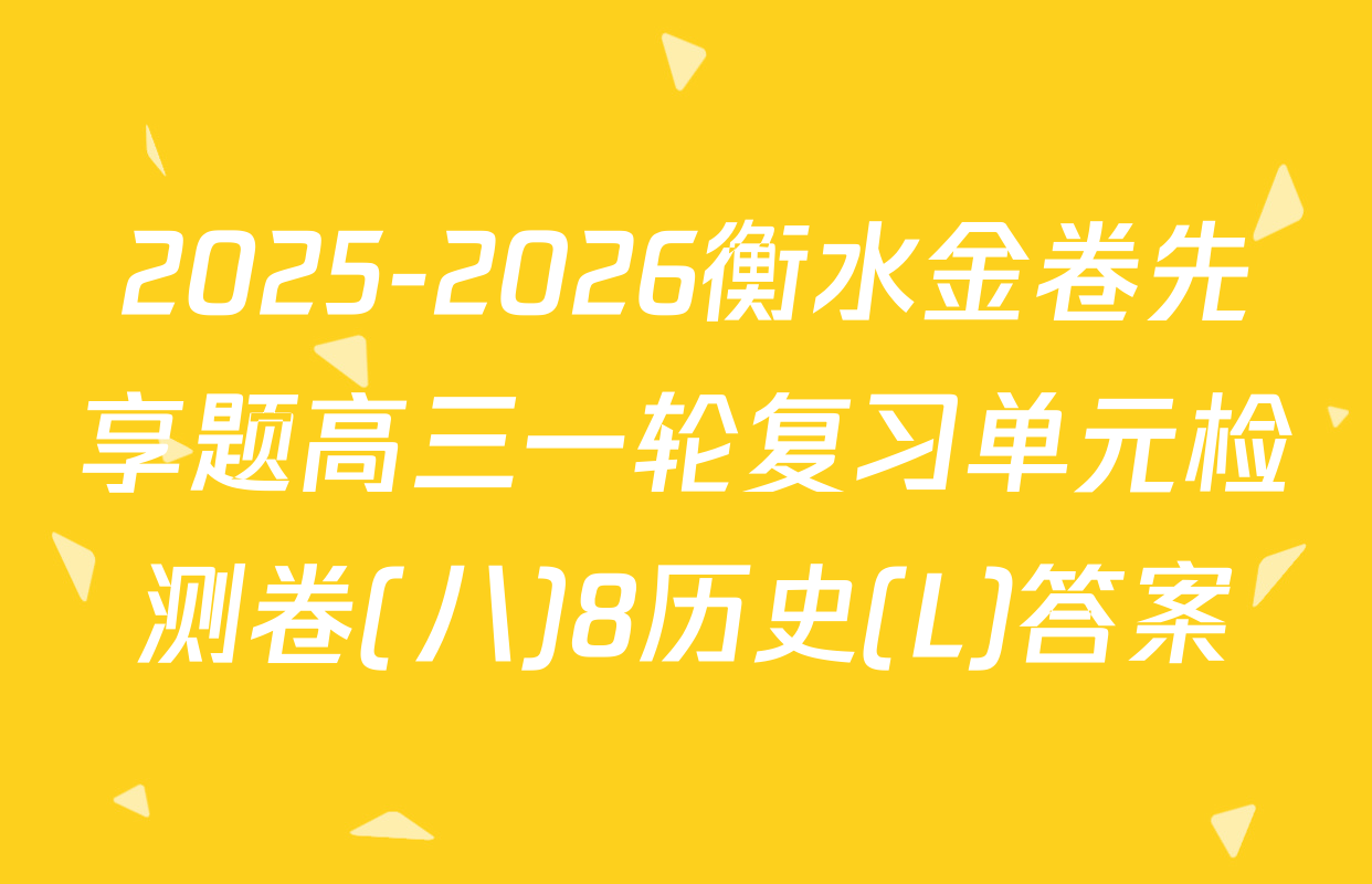 2025-2026衡水金卷先享题高三一轮复习单元检测卷(八)8历史(L)答案