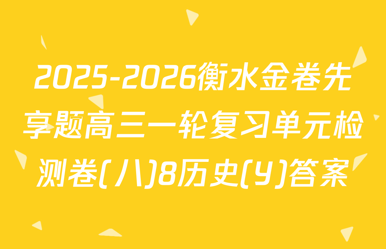 2025-2026衡水金卷先享题高三一轮复习单元检测卷(八)8历史(Y)答案