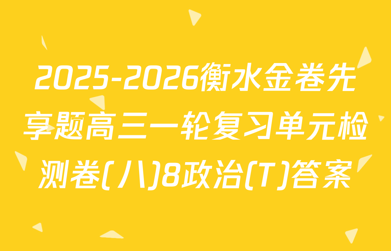 2025-2026衡水金卷先享题高三一轮复习单元检测卷(八)8政治(T)答案
