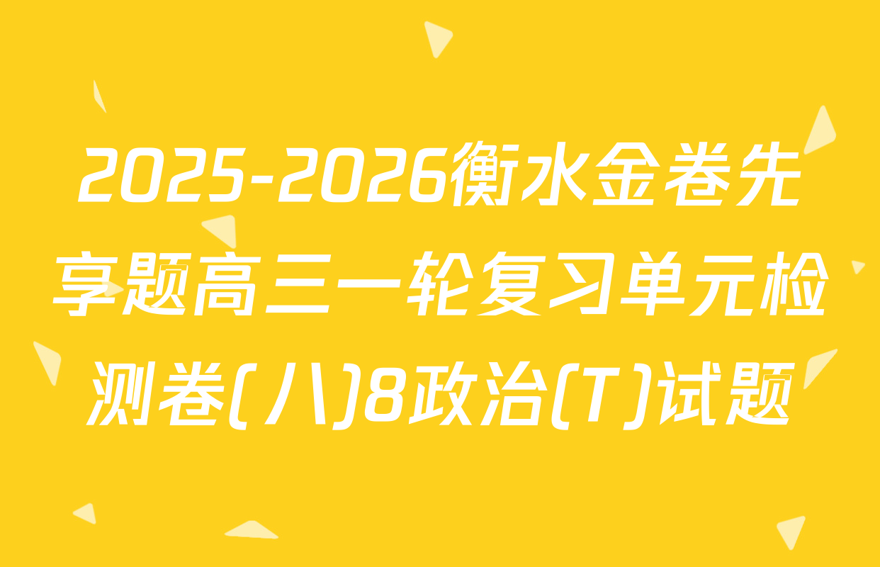 2025-2026衡水金卷先享题高三一轮复习单元检测卷(八)8政治(T)试题