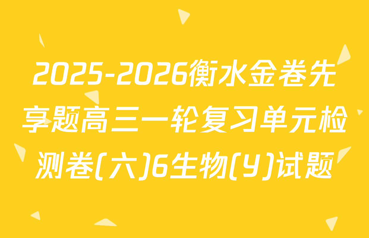 2025-2026衡水金卷先享题高三一轮复习单元检测卷(六)6生物(Y)试题
