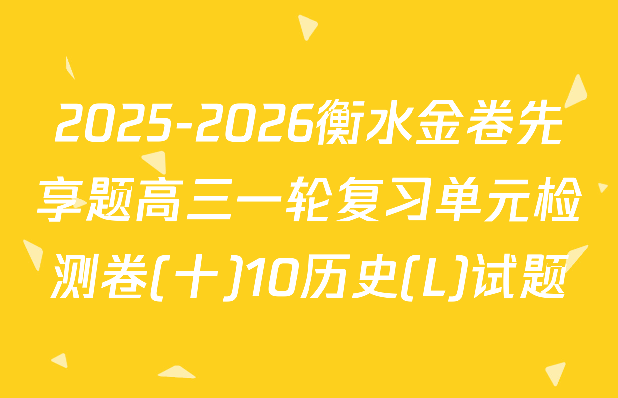 2025-2026衡水金卷先享题高三一轮复习单元检测卷(十)10历史(L)试题