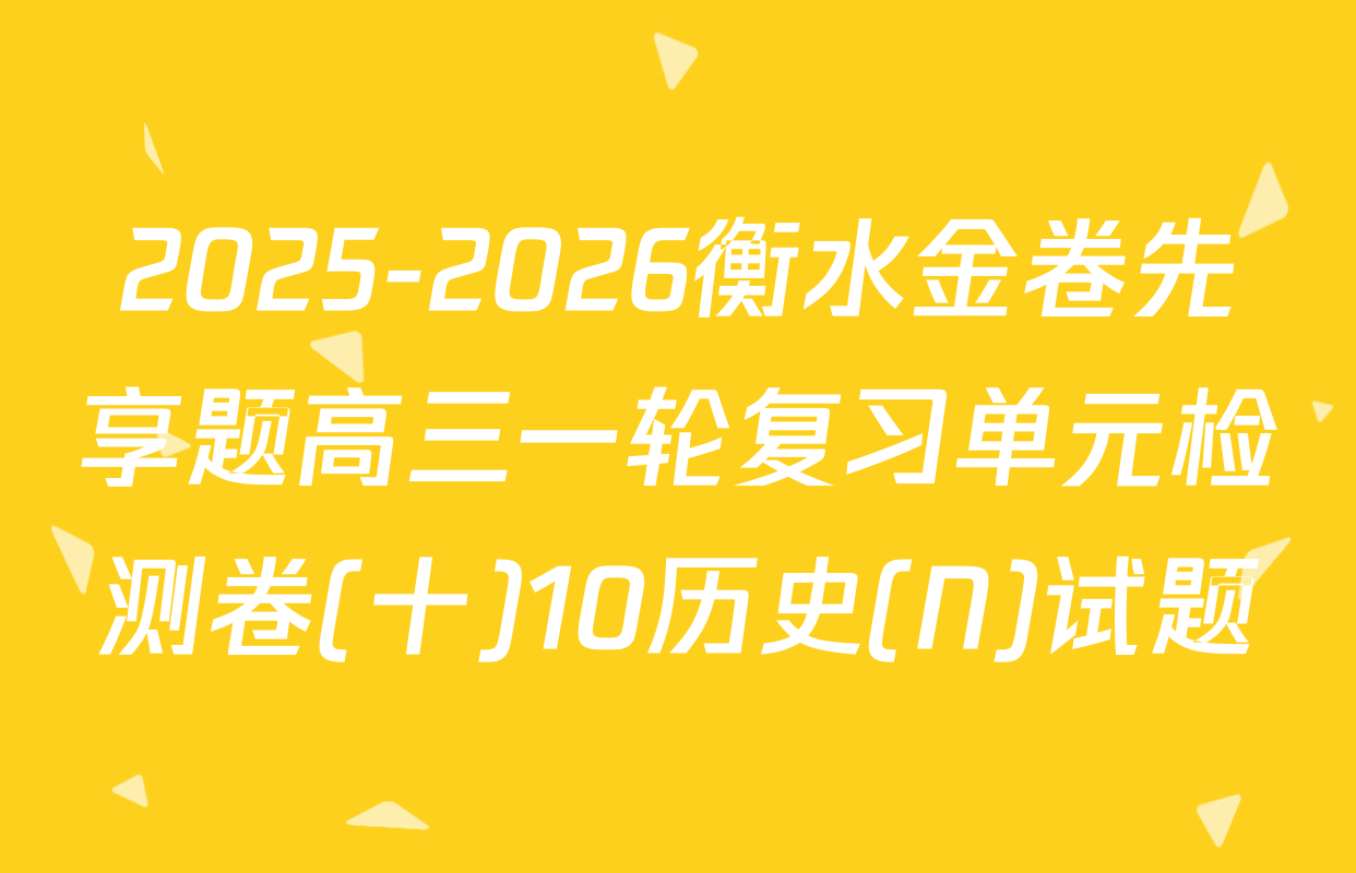 2025-2026衡水金卷先享题高三一轮复习单元检测卷(十)10历史(N)试题