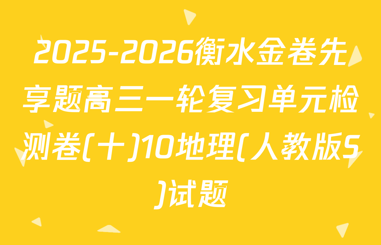 2025-2026衡水金卷先享题高三一轮复习单元检测卷(十)10地理(人教版S)试题