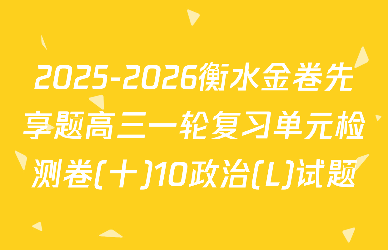 2025-2026衡水金卷先享题高三一轮复习单元检测卷(十)10政治(L)试题