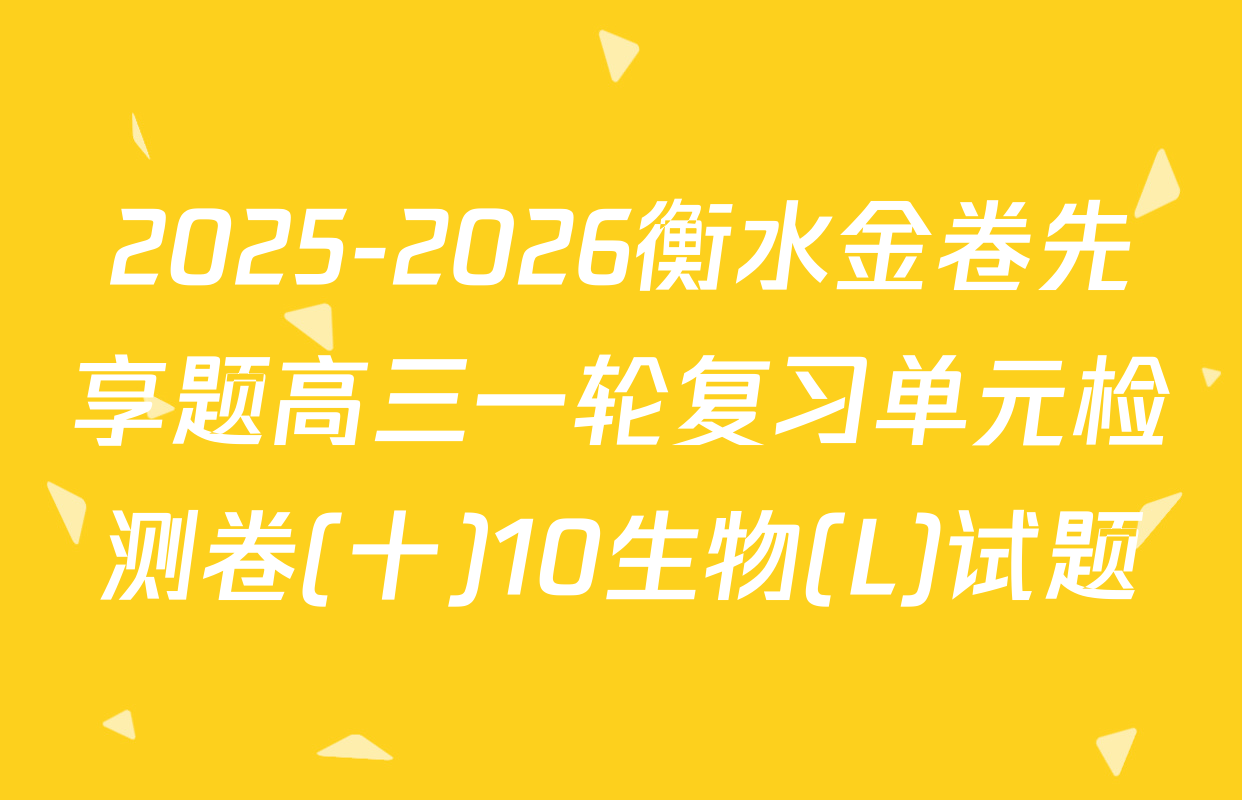 2025-2026衡水金卷先享题高三一轮复习单元检测卷(十)10生物(L)试题