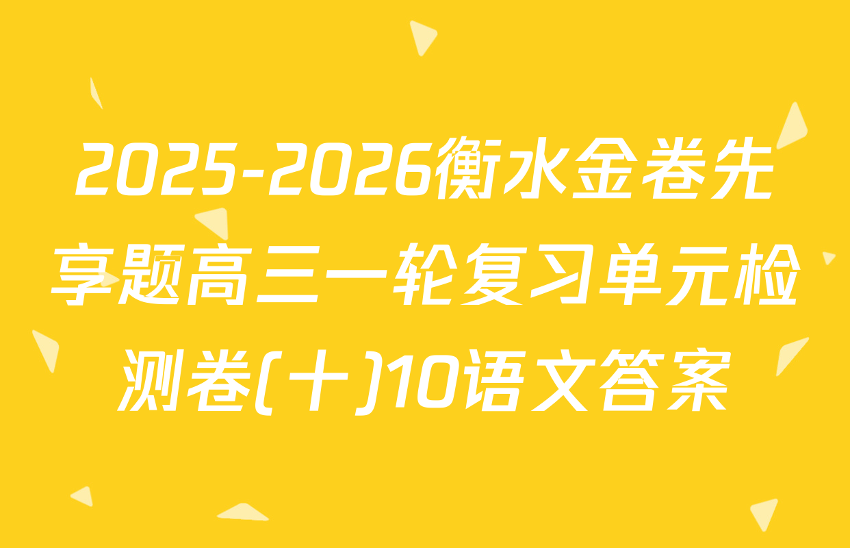 2025-2026衡水金卷先享题高三一轮复习单元检测卷(十)10语文答案