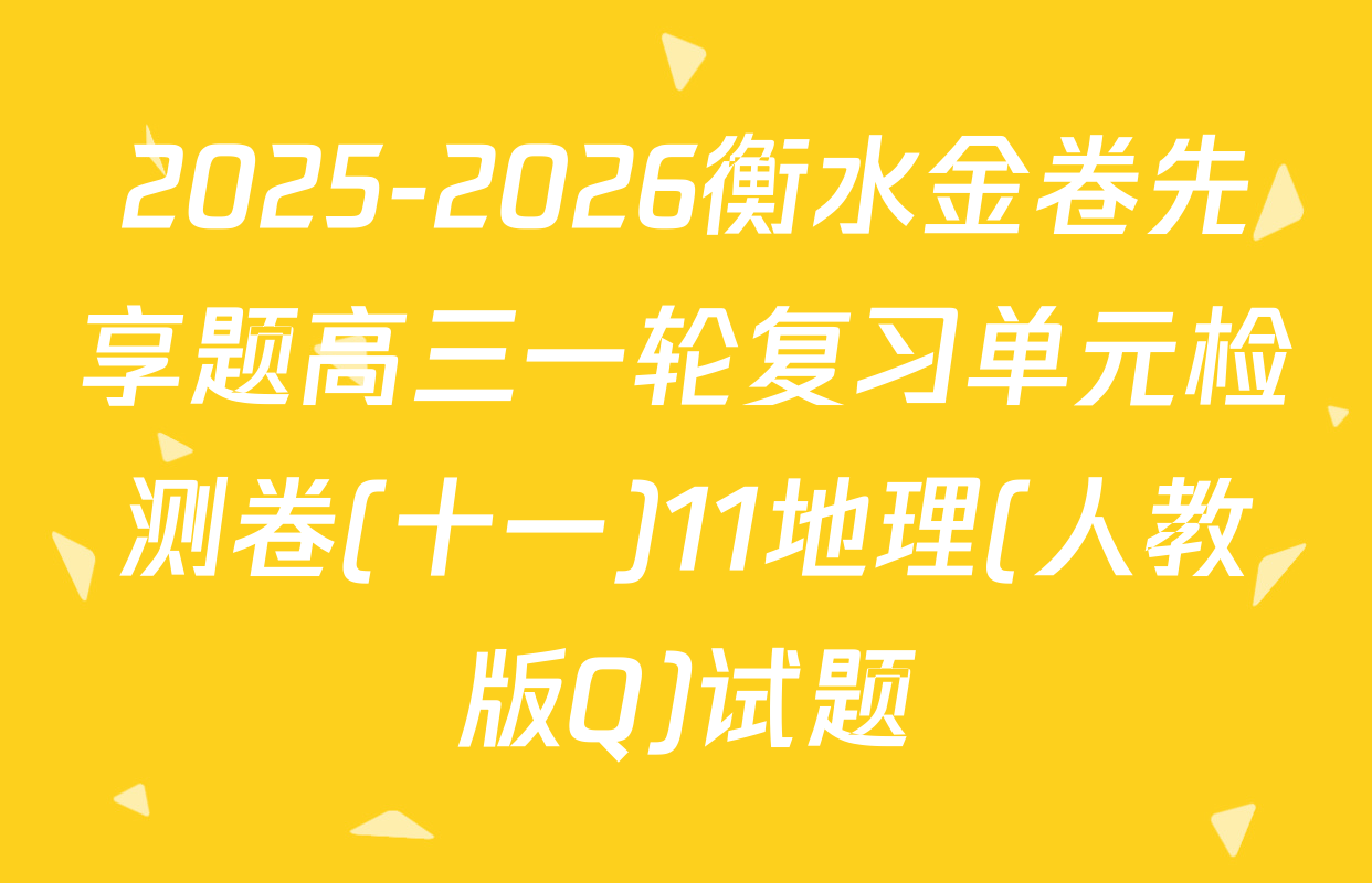 2025-2026衡水金卷先享题高三一轮复习单元检测卷(十一)11地理(人教版Q)试题