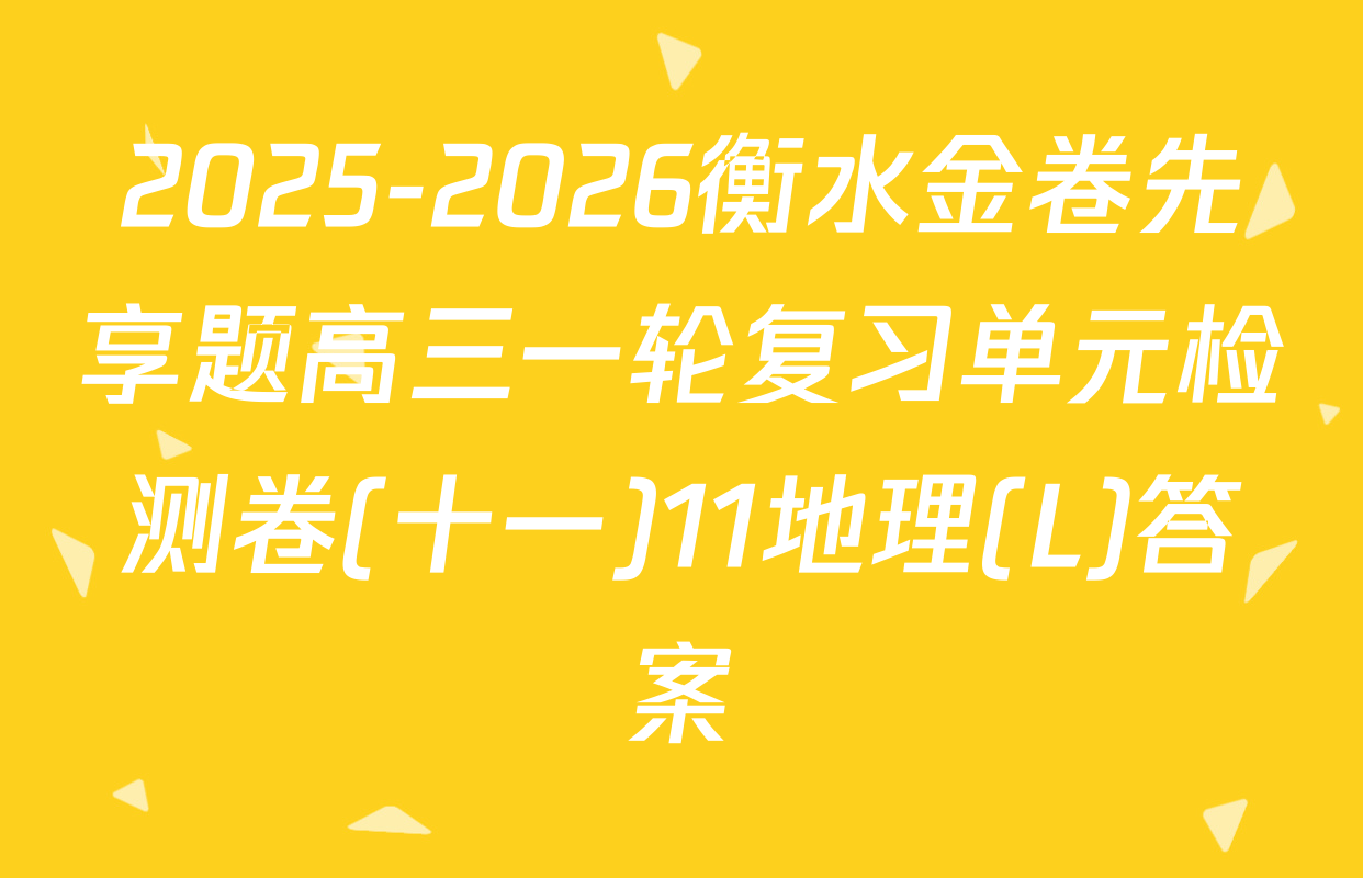 2025-2026衡水金卷先享题高三一轮复习单元检测卷(十一)11地理(L)答案
