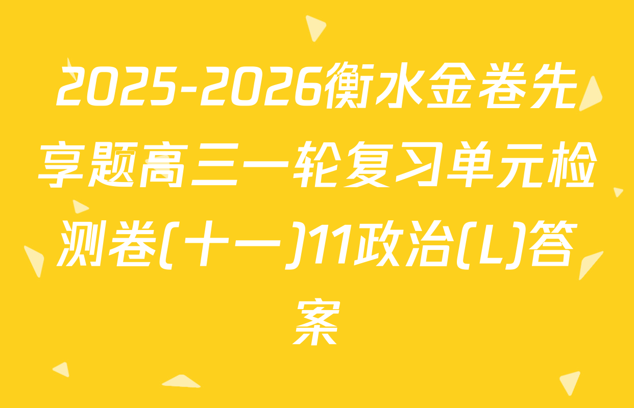 2025-2026衡水金卷先享题高三一轮复习单元检测卷(十一)11政治(L)答案