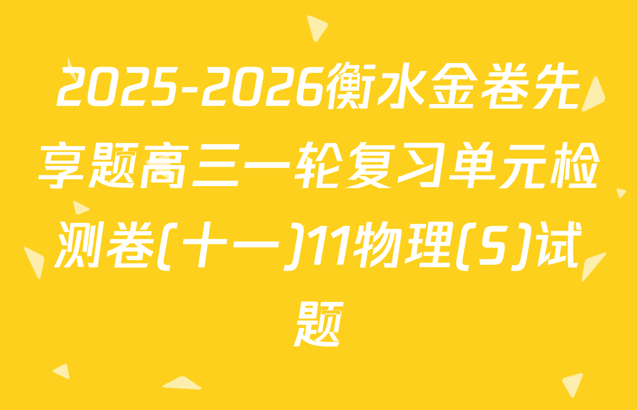 2025-2026衡水金卷先享题高三一轮复习单元检测卷(十一)11物理(S)试题