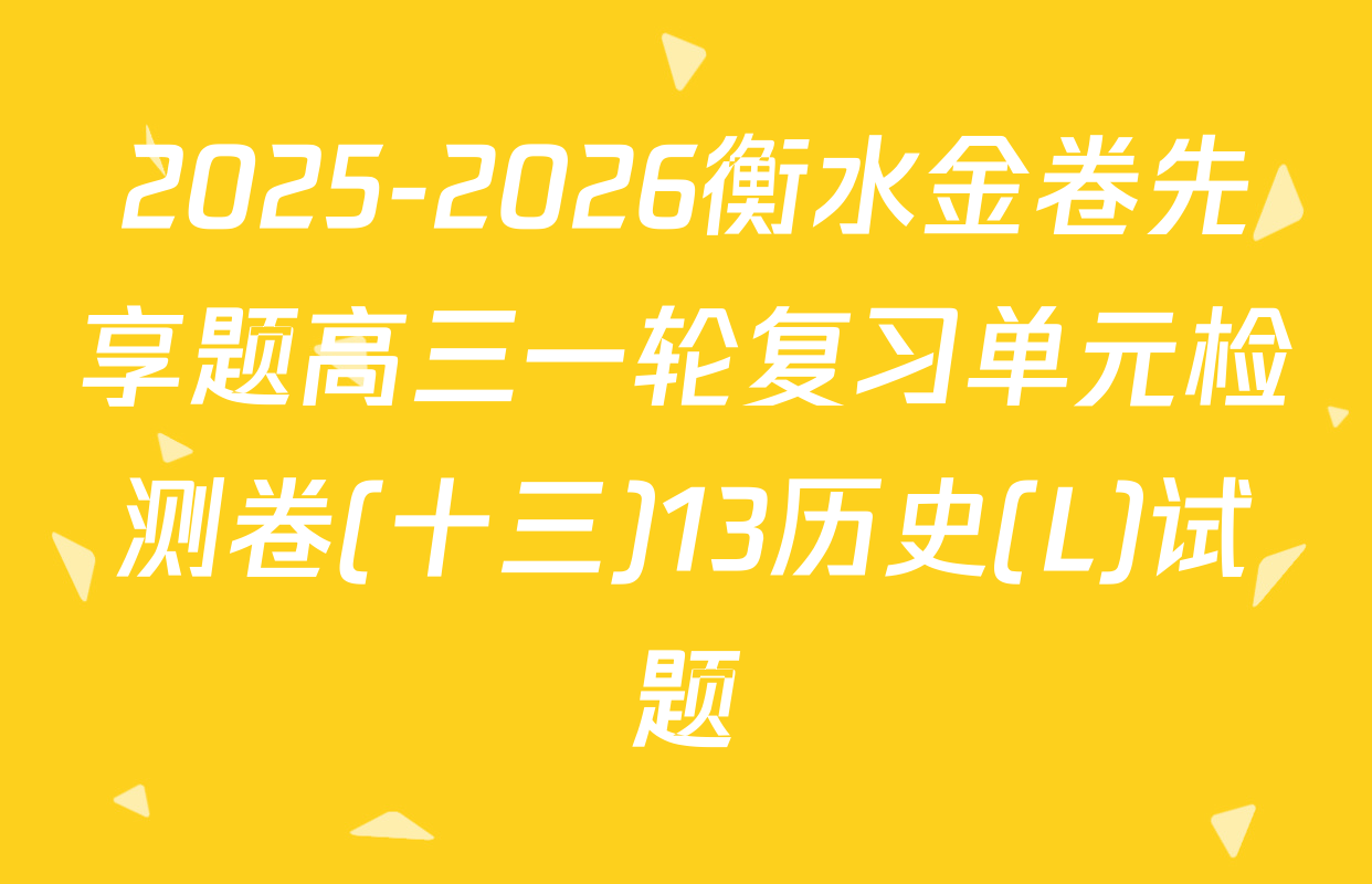 2025-2026衡水金卷先享题高三一轮复习单元检测卷(十三)13历史(L)试题