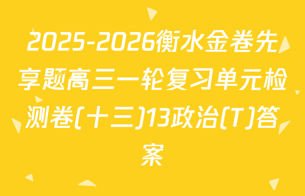 2025-2026衡水金卷先享题高三一轮复习单元检测卷(十三)13政治(T)答案